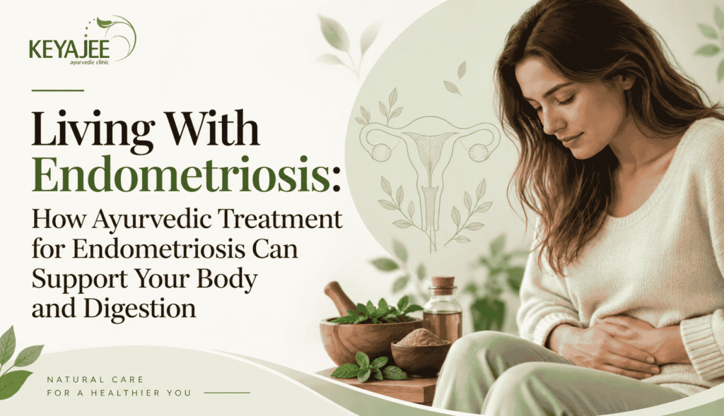 Living With Endometriosis: How Ayurvedic Treatment for Endometriosis Supports Your Health